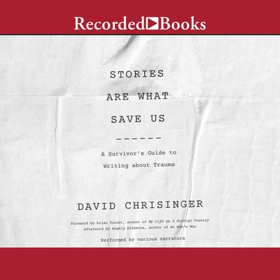 Stories are What Save Us: A Survivors Guide to Writing about Trauma Audiobook, by David Chrisinger