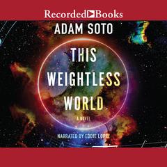 This Weightless World: A Novel Audiobook, by Adam Soto