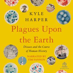 Plagues upon the Earth: Disease and the Course of Human History Audiobook, by Kyle Harper