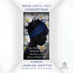 Read Until You Understand: The Profound Wisdom of Black Life and Literature Audiobook, by Farah Jasmine Griffin