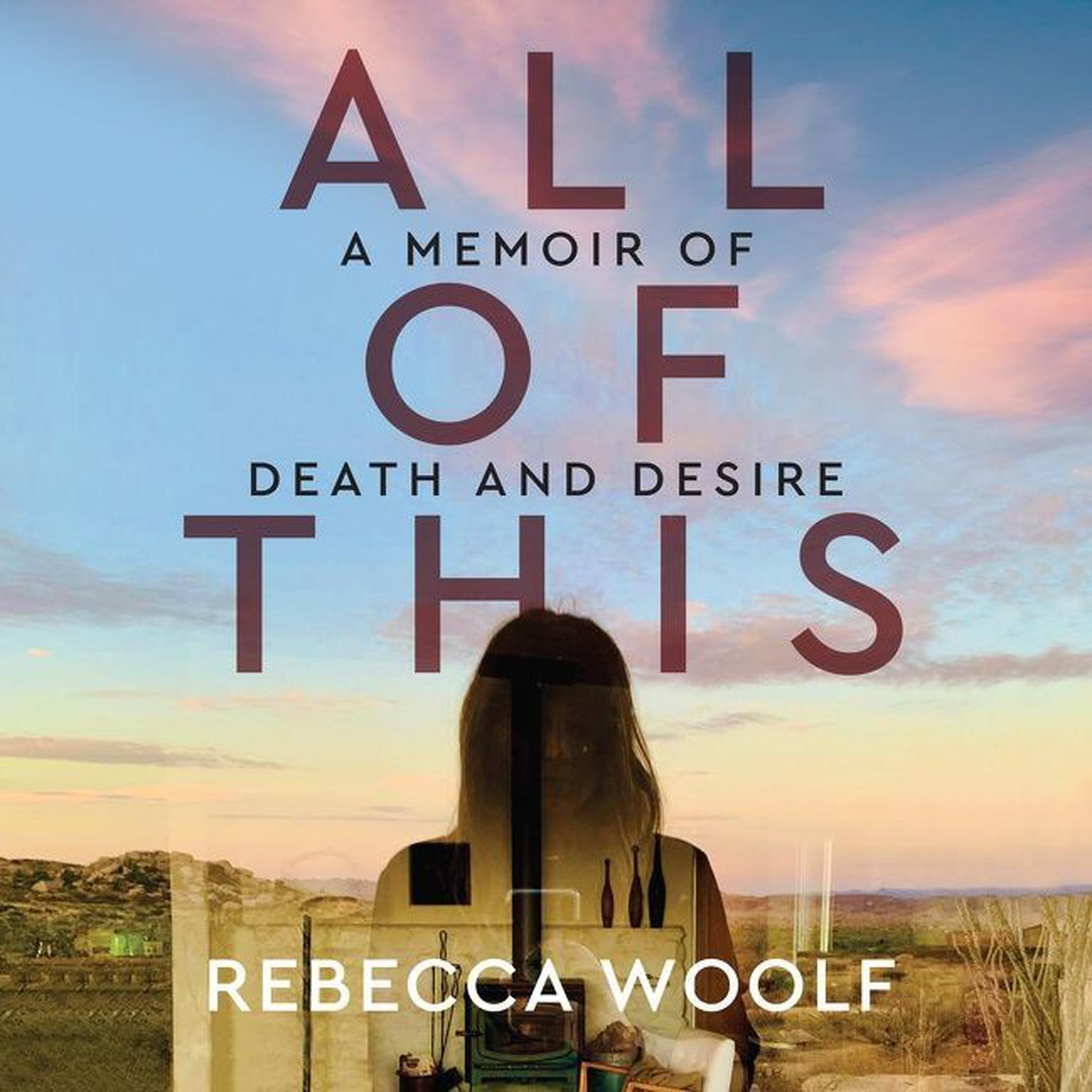 All of This: A Memoir of Death and Desire Audiobook, by Rebecca Woolf