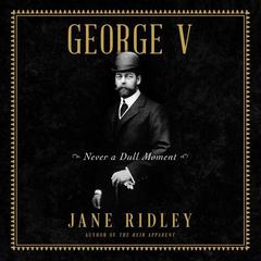 George V: Never a Dull Moment Audiobook, by 