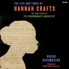 The Life and Times of Hannah Crafts: The True Story of The Bondwomans Narrative Audiobook, by Gregg Hecimovich