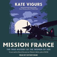 Mission France: The True History of the Women of SOE Audiobook, by Kate Vigurs