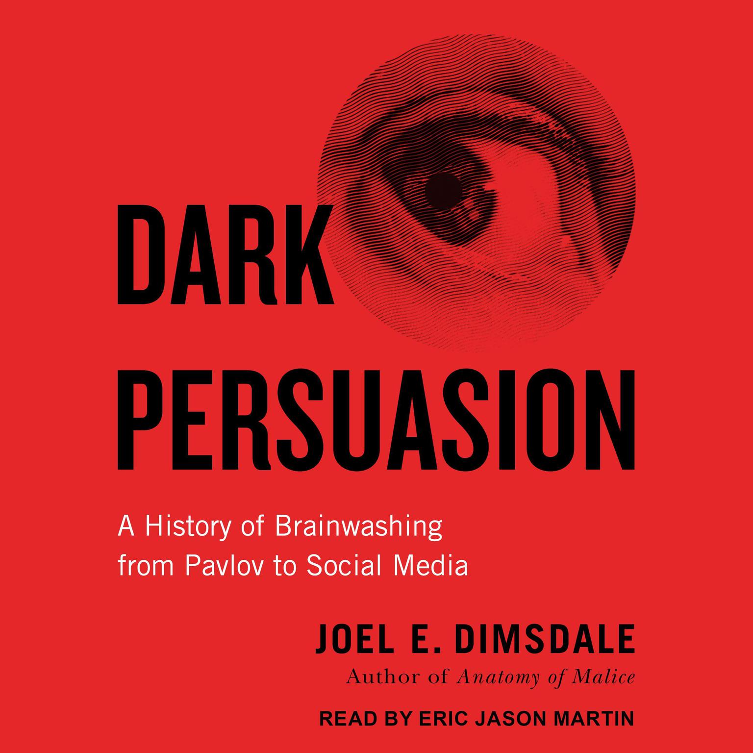 Dark Persuasion: A History of Brainwashing from Pavlov to Social Media Audiobook, by Joel E. Dimsdale