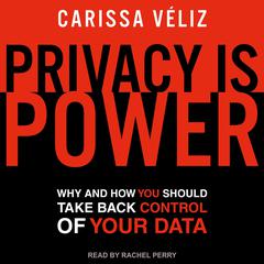 Privacy is Power: Why and How You Should Take Back Control of Your Data Audiobook, by Carissa Véliz