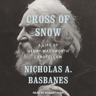 Cross of Snow: A Life of Henry Wadsworth Longfellow Audiobook, by Nicholas A. Basbanes