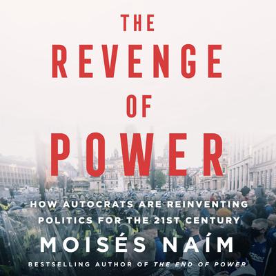 The Revenge of Power: How Autocrats Are Reinventing Politics for the 21st Century Audiobook, by Moisés Naím