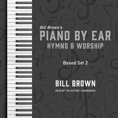 Piano by Ear: Hymns and Worship Box Set 2 Audiobook, by Bill Brown