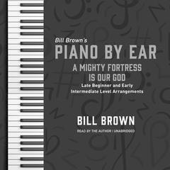 A Mighty Fortress Is Our God: Late Beginner and Early Intermediate Level Arrangements Audiobook, by Bill Brown