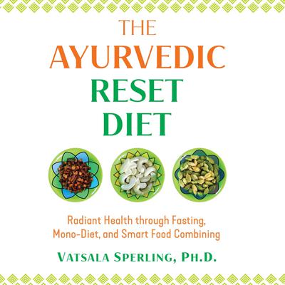 The Ayurvedic Reset Diet: Radiant Health through Fasting, Mono-Diet, and Smart Food Combining Audiobook, by Vatsala Sperling