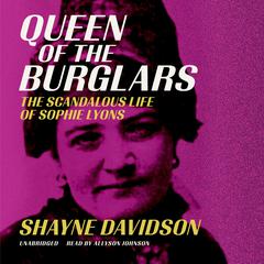 Queen of the Burglars: The Scandalous Life of Sophie Lyons Audiobook, by Shayne Davidson