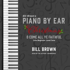 O Come All Ye Faithful:  Late Beginner Level Solo Audiobook, by Bill Brown