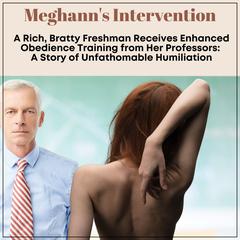 Meghanns Intervention: A Rich, Bratty Freshman Receives Enhanced Obedience Training from Her Professors Audiobook, by J.C. Cummings