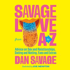 Savage Love from A to Z: Advice on Sex and Relationships, Dating and Mating, Exes and Extras Audiobook, by 