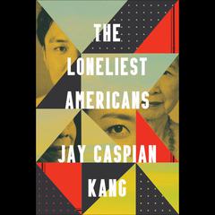 The Loneliest Americans Audiobook, by Jay Caspian Kang