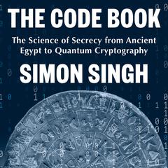 The Code Book: The Science of Secrecy from Ancient Egypt to Quantum Cryptography Audiobook, by 