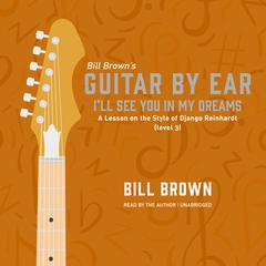Ill See You in My Dreams: A Lesson on the Style of Django Reinhardt (level 3) Audiobook, by Bill Brown