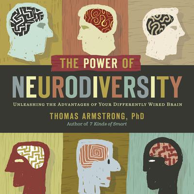 The Power of Neurodiversity: Unleashing the Advantages of Your Differently Wired Brain (published in hardcover as Neurodiversity) Audiobook, by Thomas Armstrong