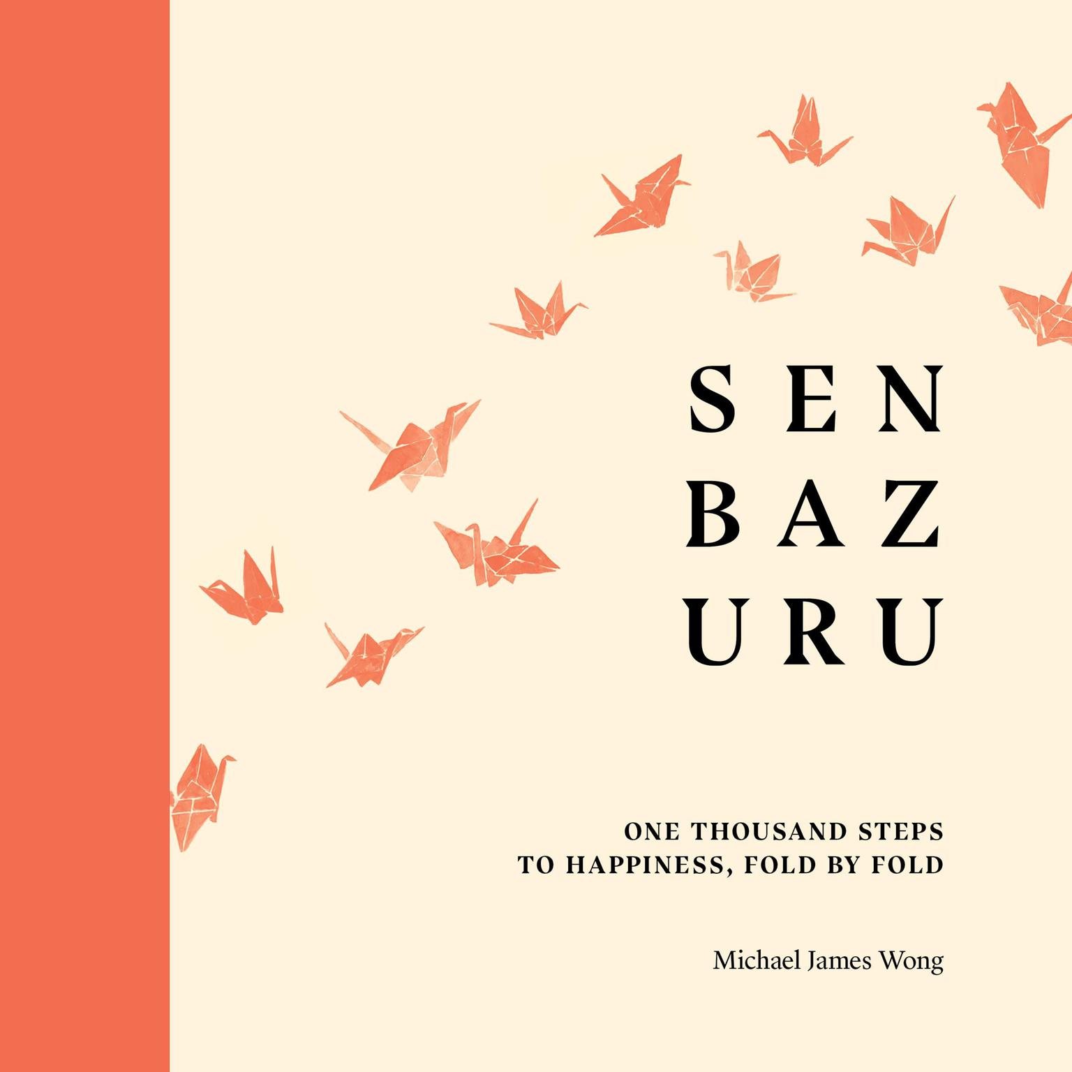 Senbazuru: One Thousand Steps to Happiness, Fold by Fold Audiobook, by Michael James Wong
