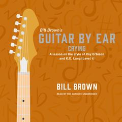 Crying: A lesson on the style of Roy Orbison and K.D. Lang (Level 1) Audiobook, by Bill Brown