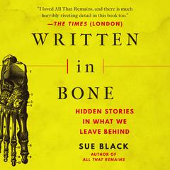 Written in Bone: Hidden Stories in What We Leave Behind Audiobook, by Sue Black