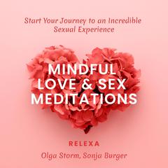 Mindful Love & Sex Meditations: Start Your Journey to an Incredible Sexual Experience Audiobook, by Olga Storm