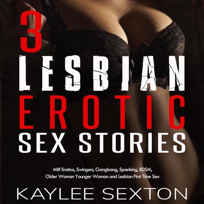 3 Lesbian Erotic Sex Stories: Milf Erotica, Swingers, Gangbang, Spanking, BDSM, Older Woman Younger Woman and Lesbian First Time Sex Audiobook, by 