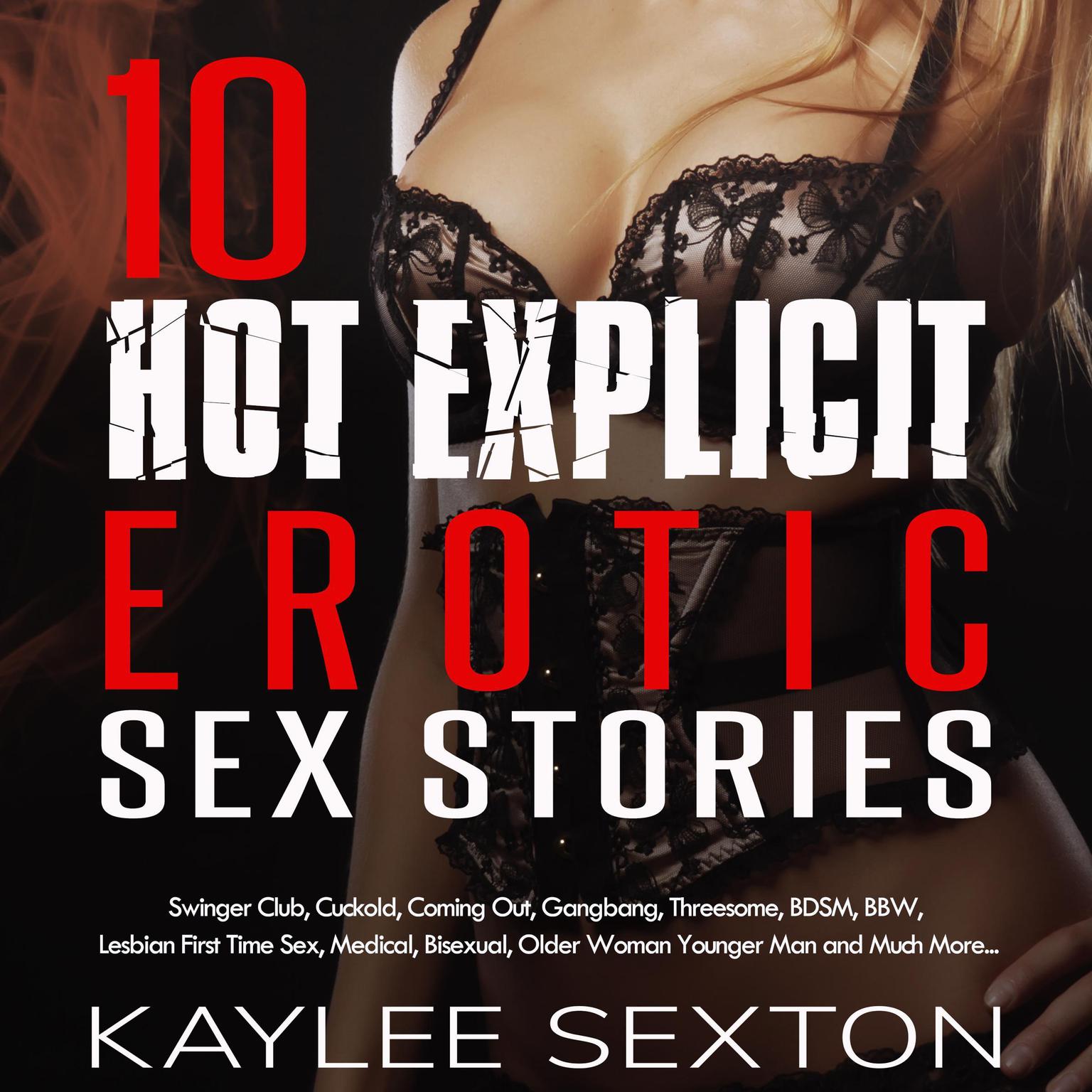 10 Hot Explicit Erotic Sex Stories: Swingers Club, Cuckold, Coming Out, Gangbang, Threesome, BDSM, BBW, Lesbian First Time Sex, Medical, Bisexual, Older Woman Younger Man and Much More... Audiobook, by Kaylee Sexton