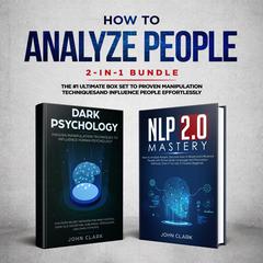 How to analyze people 2 in 1 bundle (NLP2.0 Mastery and Dark Psychology): The #1 ultimate box set to proven manipulation techniques influence people effortlessly  Audiobook, by John Clark
