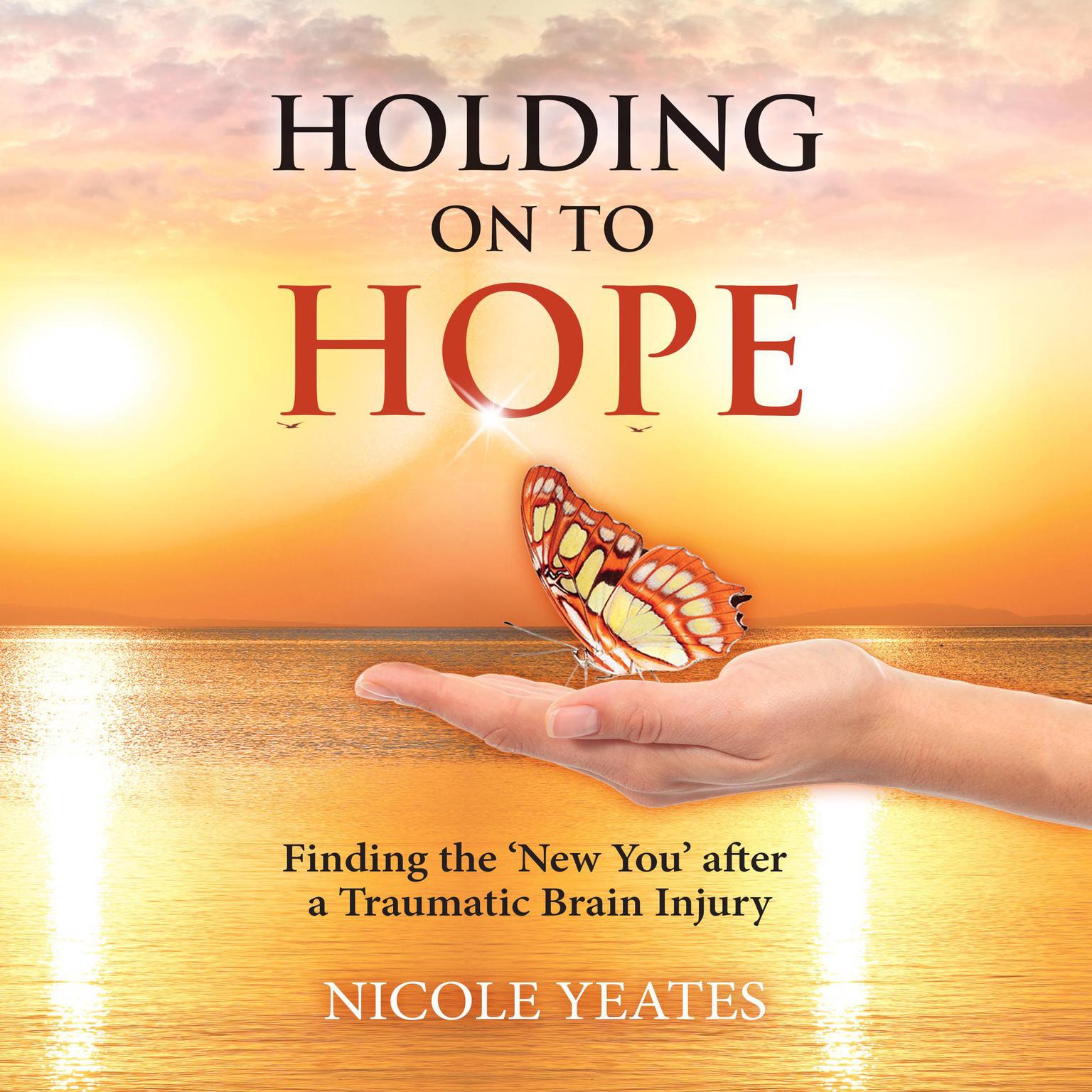 Holding on to Hope: Finding the New You after a Traumatic Brain Injury Audiobook, by Nicole Yeates