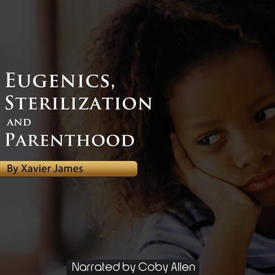 Eugenics, Sterilization and Planned Parenthood Audiobook, by Xavier James