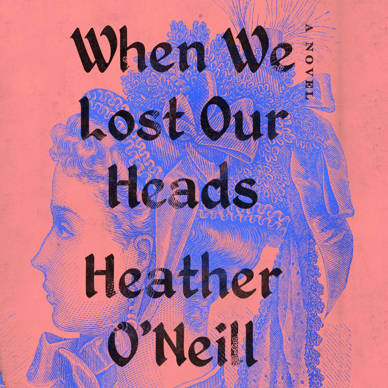 When We Lost Our Heads: A Novel Audiobook, by Heather O'Neill