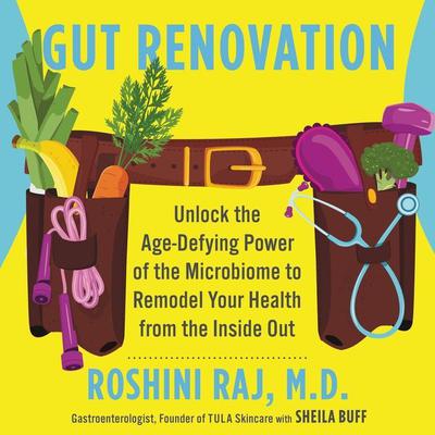 Gut Renovation: Unlock the Age-Defying Power of the Microbiome to Remodel Your Health from the Inside Out Audiobook, by Roshini Raj