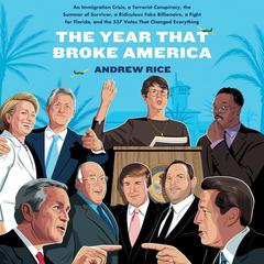 The Year That Broke America: An Immigration Crisis, a Terrorist Conspiracy, the Summer of Survivor, a Ridiculous Fake Billionaire, a Fight for Florida, and the 537 Votes That Changed Everything Audiobook, by Andrew Rice