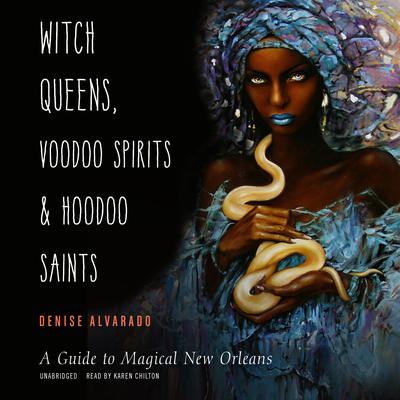 Witch Queens, Voodoo Spirits, and Hoodoo Saints: A Guide to Magical New Orleans Audiobook, by Denise Alvarado