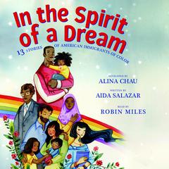 In the Spirit of a Dream: 13 Stories of American Immigrants of Color: 13 Stories of American Immigrants of Color Audiobook, by Aida Salazar