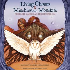 Living Ghosts and Mischievous Monsters: Chilling American Indian Stories: Chilling American Indian Stories Audiobook, by Dan SaSuWeh Jones