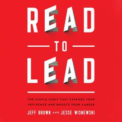 Read to Lead: The Simple Habit That Expands Your Influence and Boosts Your Career Audiobook, by Jeff Brown