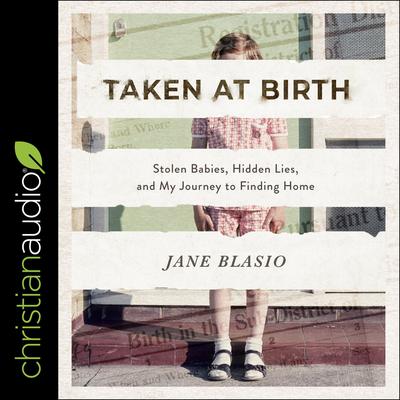 Taken at Birth: Stolen Babies, Hidden Lies, and My Journey to Finding Home Audiobook, by Jane Blasio