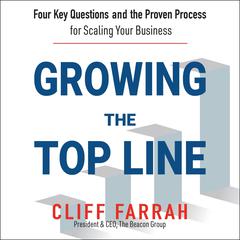 Growing the Top Line: Four Key Questions and the Proven Process for Scaling Your Business Audiobook, by Cliff Farrah