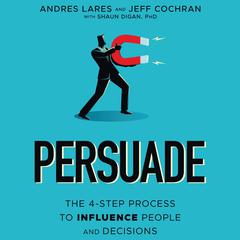 Persuade: The 4-Step Process to Influence People and Decisions Audiobook, by Andres Lares