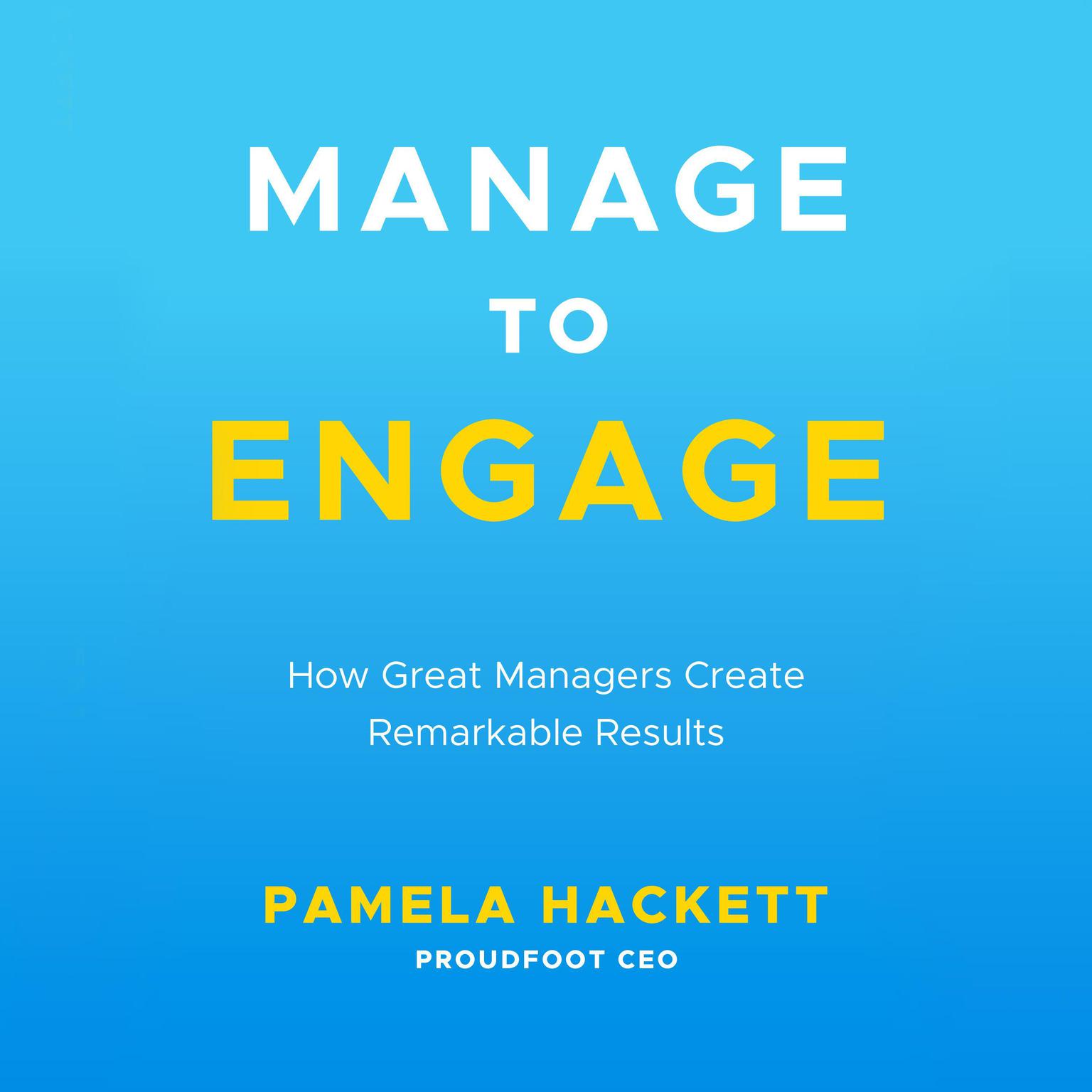 Manage to Engage: How Great Managers Create Remarkable Results Audiobook, by Pamela Hackett