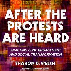 After the Protests Are Heard: Enacting Civic Engagement and Social Transformation Audiobook, by Sharon D. Welch