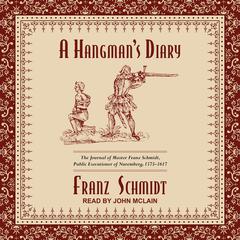 A Hangman’s Diary: The Journal of Master Franz Schmidt, Public Executioner of Nuremberg, 1573-1617 Audiobook, by Franz Schmidt