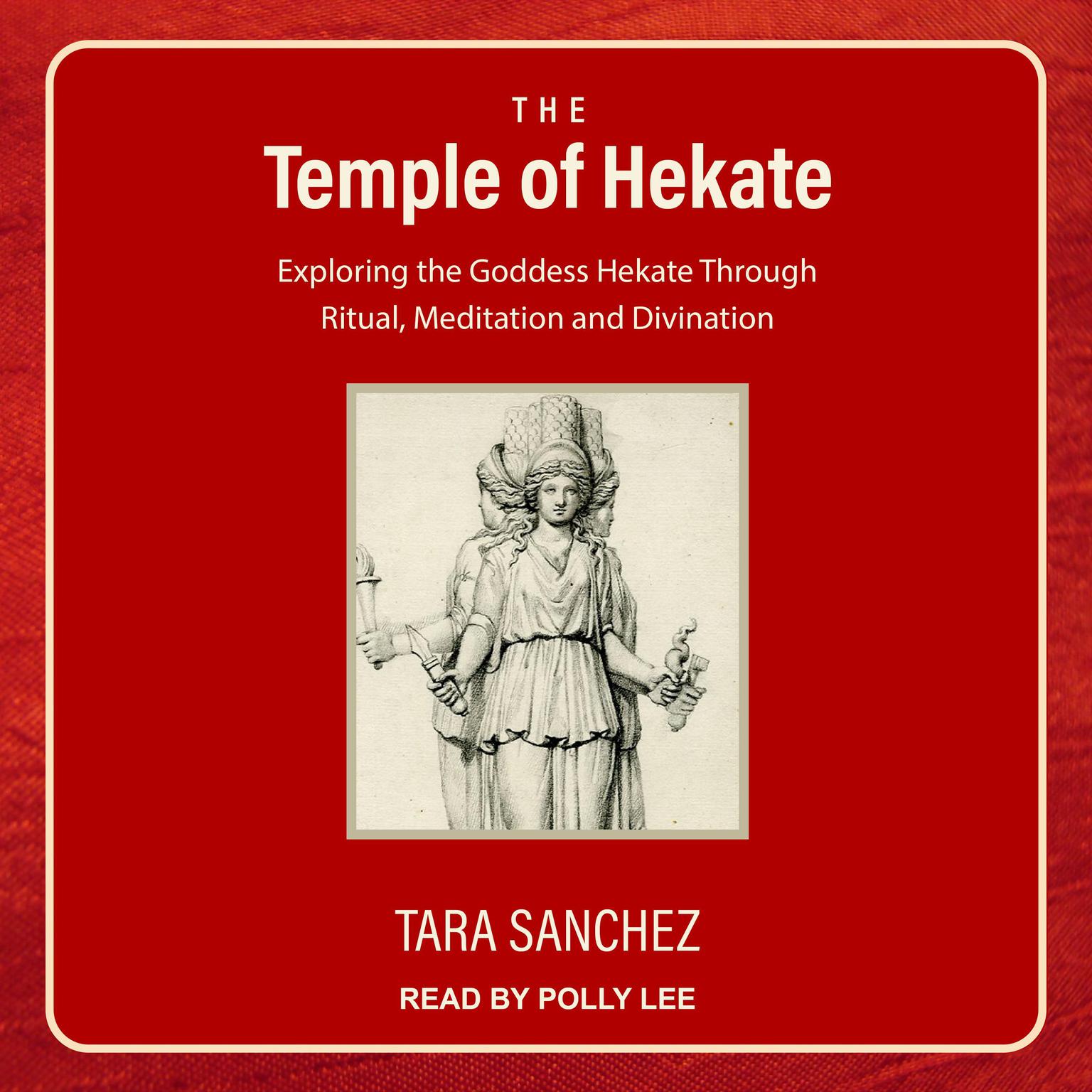 The Temple of Hekate: Exploring the Goddess Hekate Through Ritual, Meditation and Divination Audiobook, by Tara Sanchez