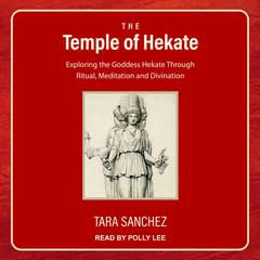 The Temple of Hekate: Exploring the Goddess Hekate Through Ritual, Meditation and Divination Audiobook, by 
