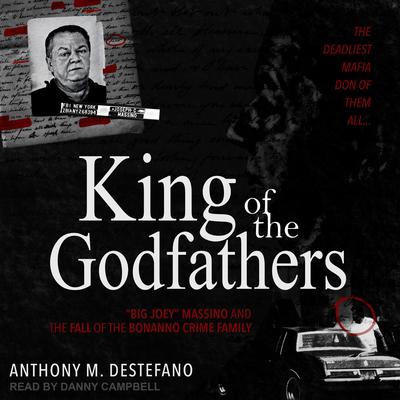 King of the Godfathers: “Big Joey” Massino and the Fall of the Bonanno Crime Family Audiobook, by Anthony M. DeStefano