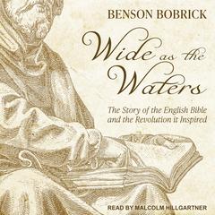 Wide as the Waters: The Story of the English Bible and the Revolution it Inspired Audiobook, by Benson Bobrick