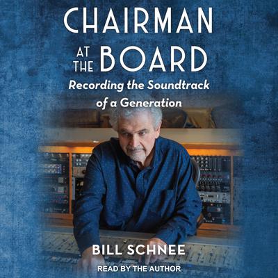 Chairman at the Board: Recording the Soundtrack of a Generation Audiobook, by Bill Schnee